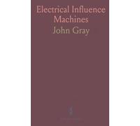 Electrical Influence Machines: A Full Account of Their Historical Development, and Modern Forms, With Instructions for Making Them