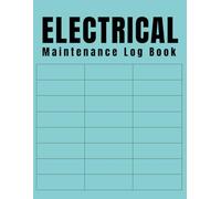 Electrical Maintenance Log Book for Contractors and Facilities Inspection, Repair, Preventive Maintenance & Safety Record: Daily Electrical ... Tracking for Commercial & Industrial Use