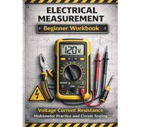 Electrical Measurement Beginner Workbook Learn Voltage Current Resistance and Multimeter Use Step-by-Step: Practical Exercises for Lighting Circuits ... Handbook Series: From Beginner to Pro)