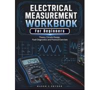 Electrical Measurement Workbook For Beginners: Theory, Circuits Design, Fault Diagnostics and Practical Exercises