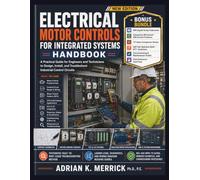 ELECTRICAL MOTOR CONTROLS FOR INTEGRATED SYSTEMS HANDBOOK: A Practical Guide for Engineers and Technicians to Design, Install, and Troubleshoot Industrial Control Circuits