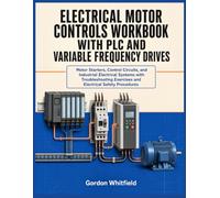 ELECTRICAL MOTOR CONTROLS WORKBOOK WITH PLC AND VARIABLE FREQUENCY DRIVES: Motor Starters, Control Circuits, and Industrial Electrical Systems with ... Exercises and Electrical Safety Procedures