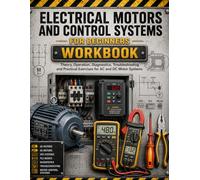 Electrical Motors and Control Systems Workbook: Hands On Exercises for Electricians, Theory, Diagnostics for AC and DC Motor Systems (Electrician’s Handbook Series: From Beginner to Pro)