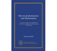 Electrical photometry and illumination: A treatise on light and its distribution, photometric apparatus, and illuminating engineering