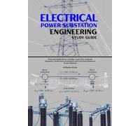 Electrical Power Substation Engineering Study Guide: Practical Application to Design, Load Flow Analysis, Operation, Protection, Switchgear and Grid Distribution in Power Systems