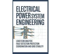 ELECTRICAL POWER SYSTEM ENGINEERING: Load Flow Analysis Fault Detection Protection Coordination and Grid Stability