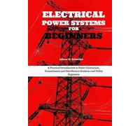 Electrical Power Systems for Beginners: A Practical Introduction to Power Generation, Transmission and Distribution Students and Utility Engineers