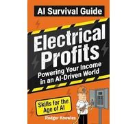 Electrical Profits: Powering Your Income in an AI-Driven World (AI Survival Guide™ Series)