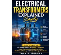 Electrical Transformers Explained Simply: How It Works: The Hidden Science of Voltage Conversion, Power Transmission, Magnetic Fields, Electrical ... (Technology and Science History books)