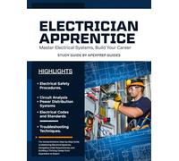 ELECTRICIAN APPRENTICE STUDY GUIDE 2026: The Comprehensive, Step-by-Step Guide to Mastering Electrical Systems, Navigating Code Requirements, and Building a Thriving Career from Apprentice to Expert