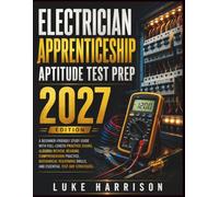 Electrician Apprenticeship Aptitude Test Prep 2027: The Complete Beginner's Guide with Practice Exams, Algebra Review, Mechanical Reasoning, Reading ... Training, and Essential Test-Day Strategies