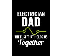 Electrician Dad - The Fuse that Holds us Together: Funny Electrician Notebook: Blank Lined Journal for Work Logs & Daily Notes