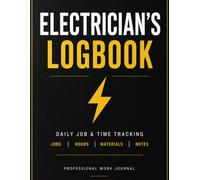 Electrician Job Log Book: Daily Work Record, Project Tracker & Materials Log for Licensed Electricians, Contractors and Apprentices