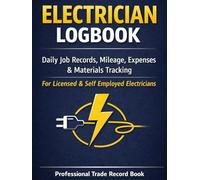 Electrician Logbook: Daily Job Records, Mileage Log, Expense Tracking and Materials Used for Self Employed and Professional Electricians