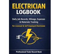 Electrician Logbook: Daily Job Records, Mileage Log, Expense Tracking and Materials Used for Self Employed and Professional Electricians