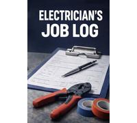 Electrician’s Job Log: Daily Work Log & Job Tracking Book for Electricians