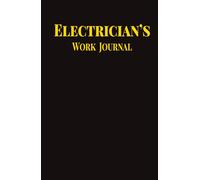 Electrician’s Work Journal: A Daily Logbook for Job Site Notes, Tasks, and Measurements