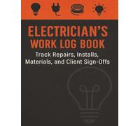 Electrician’s Work Log Book: Track Repairs, Installations, Materials, Labor Hours, and Client Sign-Offs | Daily Job Sheet for Service Professionals