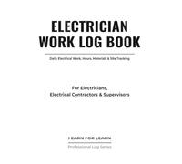 Electrician Work Log Book: Daily Job Record for Electrical Work, Service Calls, Hours, Materials & Client Details