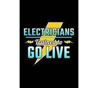 Electricians - Trained to Go Live: Funny Electrician Notebook: Blank Lined Journal for Work Logs & Daily Notes
