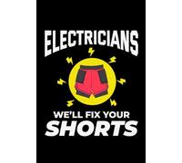 Electricians - We'll Fix Your Shorts: Funny Electrician Notebook: Blank Lined Journal for Work Logs & Daily Notes