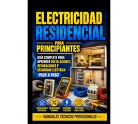 Electricidad Residencial para Principiantes: Guía Completa para Aprender Instalaciones, Reparaciones y Seguridad Eléctrica Paso a Paso: Manuales Técnicos Profesionales: 1