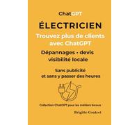 ÉLECTRICIEN décrochez plus de clients avec ChatGPT: Gagnez du temps, répondez mieux aux demandes et développez votre visibilité locale sans publicité (ChatGPt pour les métiers locaux)