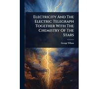 Electricity And The Electric Telegraph Together With The Chemistry Of The Stars
