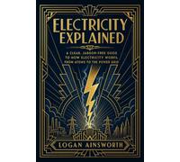 Electricity Explained: A Clear, Jargon-Free Guide to How Electricity Works, From Atoms to the Power Grid