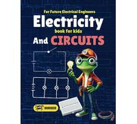 Electricity for Kids: Exploring Electricity and Electric Circuits from Bulbs to Capacitors and from statics to current explore how electric circuits ... work (How Things are Made Book for Kids)