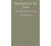 Electricity for the Farm: Light, Heat and Power by Inexpensive Methods From the Water Wheel or Farm Engine