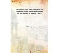 Electricity in India being a history of the Tata hydro-electric project with notes on the mill industry in Bombay ... 1912 [Hardcover]