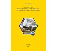 Electricity Is Life: Exploring the Process of Modernization in Off-Grid Energy Governance in Namibia (Geographie)