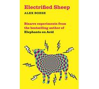 Electrified Sheep: Bizarre experiments from the bestselling author of Elephants on Acid