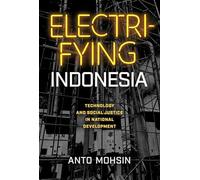 Electrifying Indonesia: Technology and Social Justice in National Development (New Perspectives in SE Asian Studies)