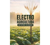 Electro Agricultura, un futuro olvidado: Entre memoria y posibilidades: una lectura rigurosa y humana de la Electrocultura