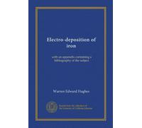 Electro-deposition of iron: with an appendix containing a bibliography of the subject