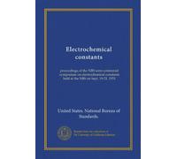 Electrochemical constants: proceedings of the NBS semi-centennial symposium on electrochemical constants held at the NBS on Sept. 19-21, 1951