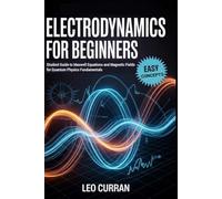 Electrodynamics For Beginners: Student Guide to Maxwell Equations and Magnetic Fields for Quantum Physics Fundamentals