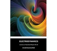 Electrodynamics: Lectures on theoretical physics, Vol III: English Edition by Arnold SOMMERFELD