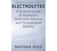 Electrolytes: A Systems Guide to Hydration, Electrolyte Balance, and Physiological Stability (Metabolic Stability Series)
