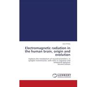 Electromagnetic radiation in the human brain, origin and evolution: Explains the metabolism of neurotransmitters, in synaptic transmission, with roles ... and emotional behavior Second Edition