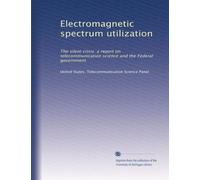 Electromagnetic spectrum utilization: The silent crisis: a report on telecommunication science and the Federal government