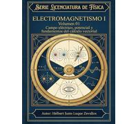 Electromagnetismo I Volumen 01: Campo eléctrico, potencial y fundamentos del cálculo vectorial (Licenciatura en Física)