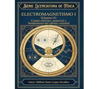 Electromagnetismo I Volumen 01: Campo eléctrico, potencial y fundamentos del cálculo vectorial (Licenciatura en Física)