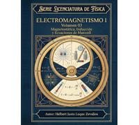 Electromagnetismo I Volumen 03: Magnetostática, Inducción y Ecuaciones de Maxwell (Licenciatura en Física)