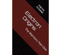 Electron: Origins:: The Warriors: Part One (Electron Universe)