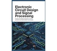 ELECTRONIC CIRCUIT DESIGN AND SIGNAL PROCESSING: Analog and Digital Integration Testing Protocols and Optimization Techniques (Electronics, Embedded & Cyber-Physical Systems)