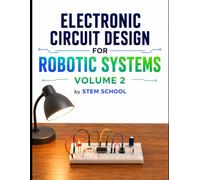 Electronic Circuit Design for Robotic Systems Volume 2 (Electronics for Robotics: Circuits, Sensors, and Power Systems Explained)