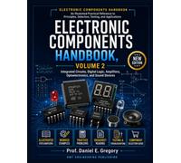 Electronic Components Handbook, Volume 2: Integrated Circuits, Digital Logic, Amplifiers, Optoelectronics, and Sound Devices (Electronic Components ... Selection, Testing, and Applications)